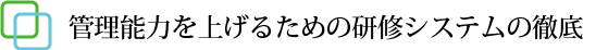 管理能力を上げるための研修システムの徹底